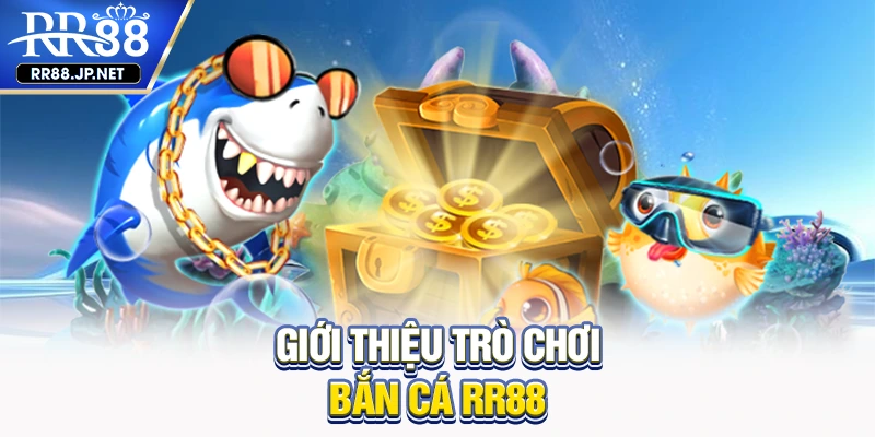 Giới thiệu trò chơi bắn cá RR88 Giới thiệu trò chơi bắn cá RR88