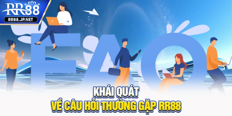 Khái quát về câu hỏi thường gặp RR88 Khái quát về câu hỏi thường gặp RR88