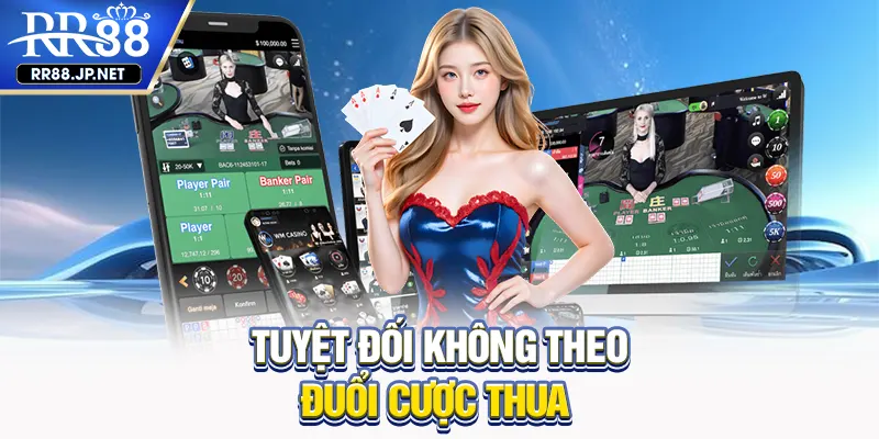 Tuyệt đối không theo đuổi cược thua Tuyệt đối không theo đuổi cược thua